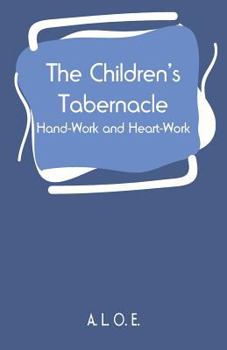 Paperback The Children's Tabernacle: Hand-Work and Heart-Work Book