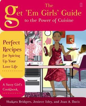 Paperback The Get 'Em Girls' Guide to the Power of Cuisine: Perfect Recipes for Spicing Up Your Love Life Book