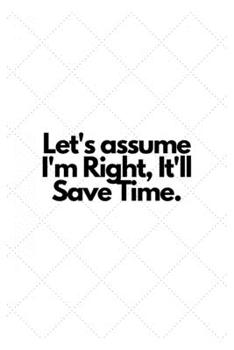 Paperback Let's assume I'm Right, It'll Save Time.: Lined Notebook Book