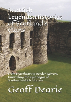 Scottish Legends:Histories of Scotland's Clans: From Braveheart to Border Reivers, Unraveling the Epic Sagas of Scotland's Noble Houses