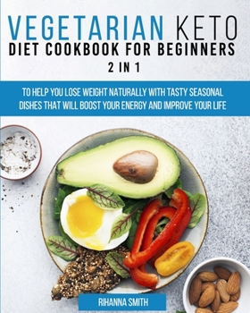 Paperback Vegetarian Keto Diet Cookbook for Beginners 2 in 1: To Help You Lose Weight Naturally With Tasty Seasonal Dishes That Will Boost Your Energy And Impro Book