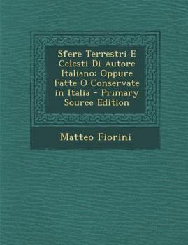 Paperback Sfere Terrestri E Celesti Di Autore Italiano: Oppure Fatte O Conservate in Italia - Primary Source Edition [Italian] Book