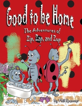 Good to be Home : The Adventures of Zip, Zap, and Zup