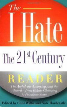 Paperback The I Hate the 21st Century Reader: The Awful, the Annoying, and the Absurd--From Ethnic Cleansing to Frankenscience Book