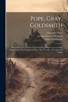 Paperback Pope, Gray, Goldsmith; Selected Poems; Essay on Criticism, Elegy Written in a Country Churchyard, The Progress of Poesy, The Traveller, The Deserted V Book