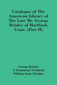 Paperback Catalogue Of The American Library Of The Late Mr. George Brinley Of Hartford, Conn. (Part Ii) Book