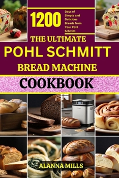 Paperback The Ultimate Pohl Schmitt Bread Machine Cookbook: 1200 Days of Simple and Delicious Breads from Your Pohl Schmitt Book