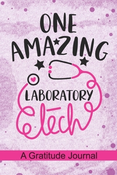 Paperback One Amazing Laboratory Tech - A Gratitude Journal: Beautiful Gratitude Journal for Laboratory technician, LAB tech Practitioner, and Medical Lab Techn Book