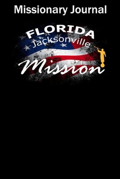 Missionary Journal Florida Jacksonville Mission: Mormon missionary journal to remember their LDS mission experiences while serving in the Jacksonville Florida Mission