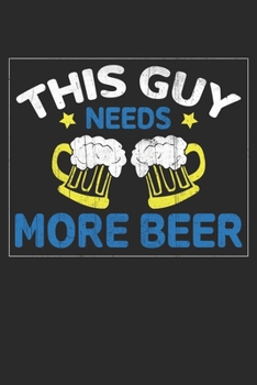 This guy needs more beer: Funny Beer Lined journal paperback notebook 100 page ,gift journal/agenda/notebook to write, great gift, 6 x 9 Notebook
