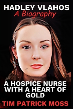 HADLEY VLAHOS BOOK: A HOSPICE NURSE WITH A HEART OF GOLD