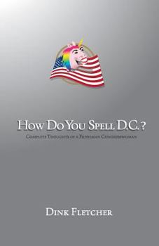 Paperback How Do You Spell D.C.?: Complete Thoughts of a Freshman Congresswoman Book