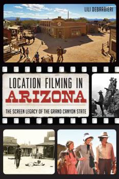 Paperback Location Filming in Arizona: The Screen Legacy of the Grand Canyon State Book