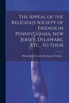 Paperback The Appeal of the Religious Society of Friends in Pennsylvania, New Jersey, Delaware, Etc., to Their Book