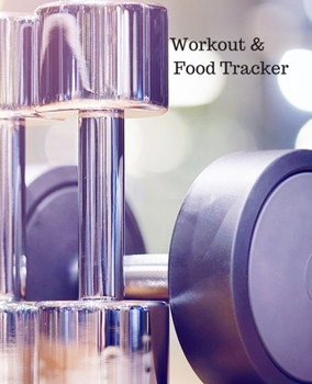 Workout & Food Tracker: Daily Workout & Food Journal / Notebook / Diary, 90 Day 190 pages Daily Exercise Meal Progress Tracker For a Better You with a pair of chrome dumbbells on the cover.