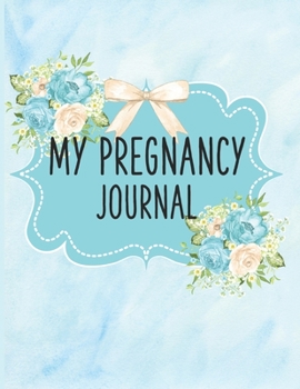 My Pregnancy Journal: Pregnancy Journey Notebook and Diary