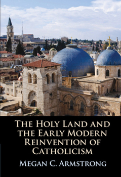 Hardcover The Holy Land and the Early Modern Reinvention of Catholicism Book