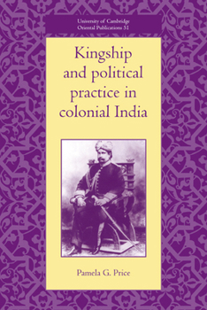 Kingship and Political Practice in Colonial India (University of Cambridge Oriental Publications)