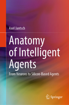 Anatomy of Intelligent Agents: From Neurons to Silicon-Based Agents