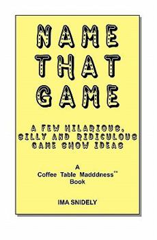 Paperback Name That Game: A Few Hilarious, Silly and Ridiculous Game Show Ideas Book