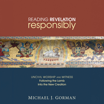 Audio CD Reading Revelation Responsibly: Uncivil Worship and Witness: Following the Lamb Into the New Creation Book