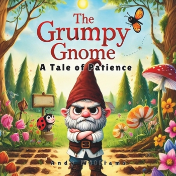 The Grumpy Gnome: A Tale of Patience (The Grumpy Gnome Adventures)