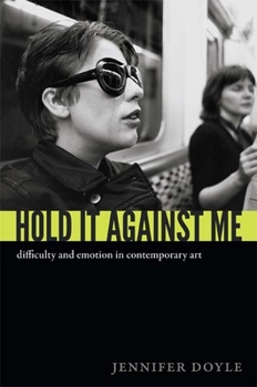 Paperback Hold It Against Me: Difficulty and Emotion in Contemporary Art Book
