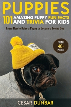 Paperback Puppies: 101 Amazing Puppy Fun Facts and Trivia for Kids Learn How to Raise a Puppy to Become a Loving Dog (WITH 40+ PHOTOS!) Book
