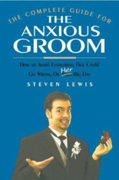 Paperback The Complete Guide for the Anxious Groom: How to Avoid Everything That Could Go Wrong on Her Big Day Book