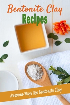 Paperback Bentonite Clay Recipes: Awesome Ways Use Bentonite Clay Book