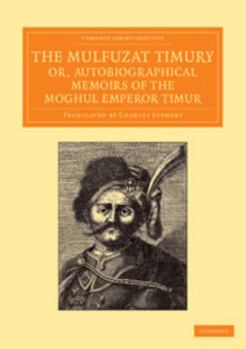 Paperback The Mulfuzat Timury, Or, Autobiographical Memoirs of the Moghul Emperor Timur: Written in the Jagtay Turky Language Book