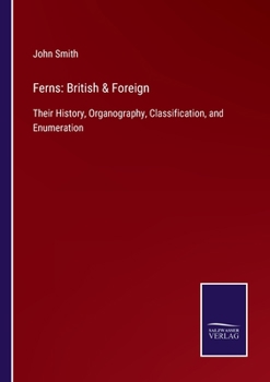 Paperback Ferns: British & Foreign: Their History, Organography, Classification, and Enumeration Book