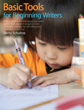 Paperback Basic Tools for Beginning Writers: How to Teach All the Skills Beginning Writers Need--From Alphabet Recognition and Spelling to Strategies for Self-E Book