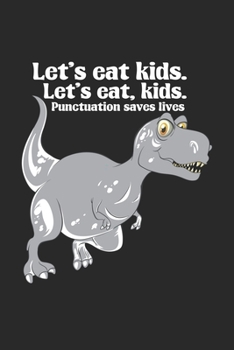 Let's eat kids. Let's eat, kids. Punctuation Saves Lives: Interpunktion spart Leben Grammatik Dino Dinosaurier  Notizbuch liniert 120 Seiten für Notizen Zeichnungen Formeln Organizer Tagebuch