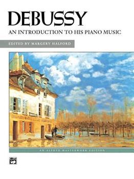 Paperback Debussy -- An Introduction to His Piano Music (Alfred Masterwork Edition) Book