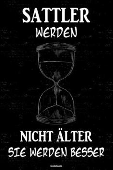 Sattler werden nicht älter sie werden besser Notizbuch: Sattler Journal DIN A5 liniert 120 Seiten Geschenk (German Edition)