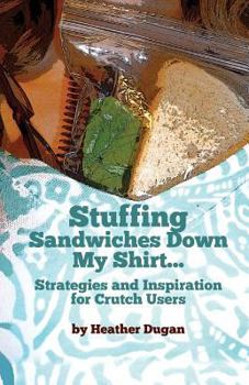 Paperback Stuffing Sandwiches Down My Shirt...: Strategies and Inspiration for Crutch Users Book