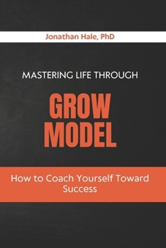 Mastering Life Through the GROW Model: How to Coach Yourself Toward Success