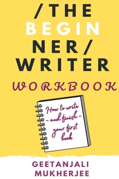 Paperback The Beginner Writer Workbook: How To Write - and Finish - Your First Book