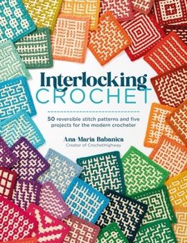 Paperback Interlocking Crochet: 50 Reversible Stitch Patterns and Five Projects for the Modern Crocheter Book