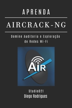 APRENDA AIRCRACK-NG: Domine Auditoria e Exploração de Redes Wi-Fi (kali linux extreme brasil) (Portuguese Edition)