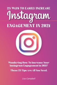 Paperback 23 Ways To Easily Increase Instagram Engagement In 2021: Wondering How To Increase Your Instagram Engagement in 2021? These 23 Tips Are All You Need! Book
