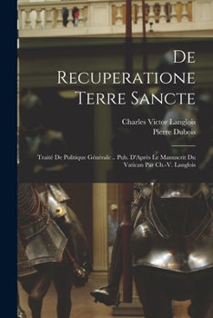 Paperback De Recuperatione Terre Sancte: Traité De Politique Générale .. Pub. D'Après Le Manuscrit Du Vatican Par Ch.-V. Langlois [French] Book