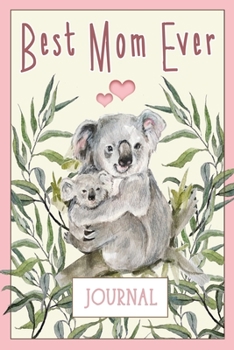 Paperback Best Mom Ever: Journal Notebook with Cute Koala Mom and Baby Love Australia Mother's Day Gift for the Best Mom Ever Book