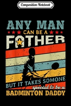 Composition Notebook: Mens Any can be Father but special to be Badminton Daddy  Journal/Notebook Blank Lined Ruled 6x9 100 Pages