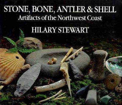 Hardcover Stone, Bone, Antler, and Shell: Artifacts of the Northwest Coast Book