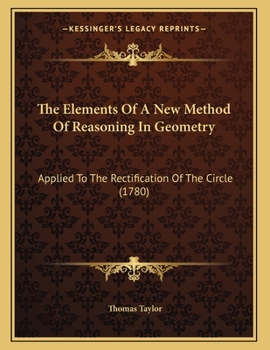 The Elements Of A New Method Of Reasoning In Geometry: Applied To The Rectification Of The Circle