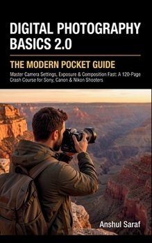 Paperback Digital Photography Basics 2.0: The Modern Pocket Guide: Master Camera Settings, Exposure & Composition Fast: A 100-Page Crash Course for Sony, Canon Book
