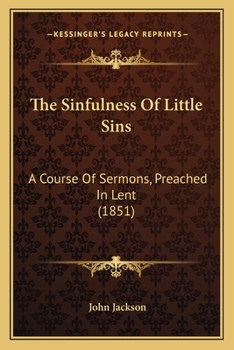 Paperback The Sinfulness Of Little Sins: A Course Of Sermons, Preached In Lent (1851) Book