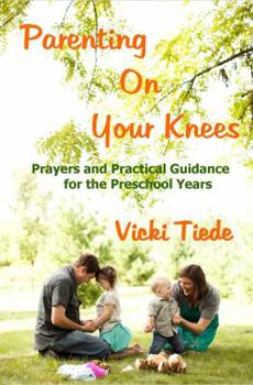 Paperback Parenting on Your Knees: Prayers and Practical Guidance for the Preschool Years Book